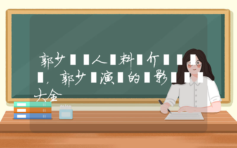 郭少蕓個人資料簡介，郭少蕓演過的電影電視劇大全插圖